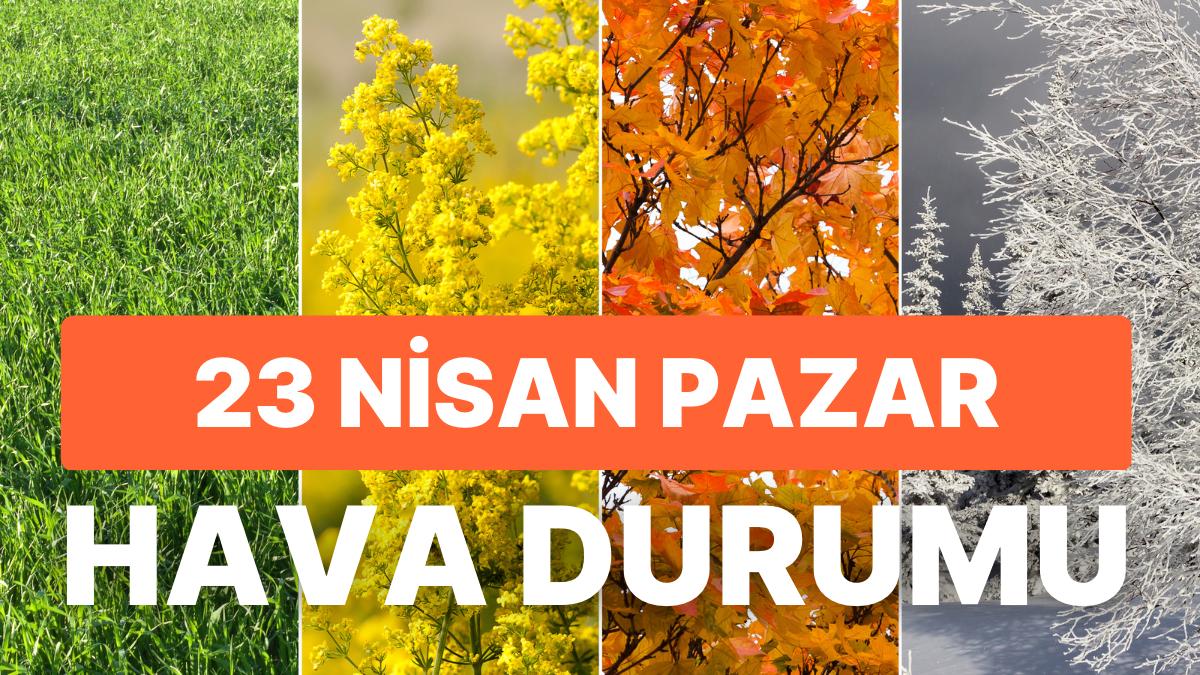23 Nisan Pazar Hava Durumu: İstanbul, Ankara ve İzmir'de Bugün Hava Nasıl?