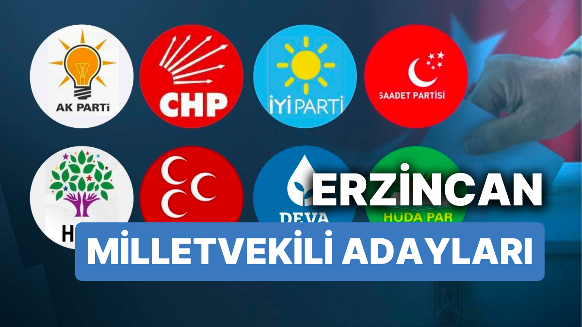 Erzincan 28. Dönem Milletvekili Adayları - AKP, CHP, MHP, İYİ Parti, MP, TİP, YSP 2023 Seçimleri