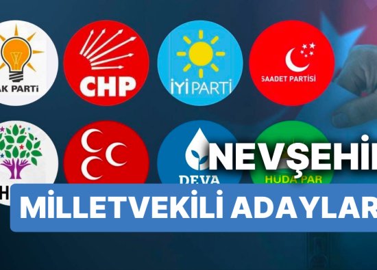 2023 Genel Seçimleri için Nevşehir Milletvekili Adayları: AKP, CHP, MHP, İYİ Parti, MP, TİP, YSP 28. Dönem Milletvekili Adayları