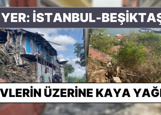 Beşiktaş'ta Tepeden Yuvarlanan Kayalar Evlere İsabet Etti! Bazı Evler Tahliye Edildi