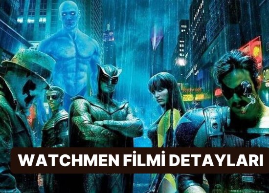 Watchmen Filminin Konusu ve Oyuncuları! Hakkında Merak Edilenler - Watchmen Filmi İncelemesi
