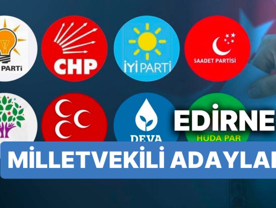 2023 Edirne Milletvekili Adayları: AKP, CHP, MHP, İYİ Parti, MP, TİP, YSP - 28. Dönem Seçimleri