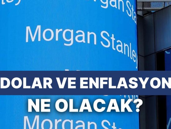 Morgan Stanley, Faiz İndirimi İçin Tarih Verdi: Dolar ve Enflasyon İçin Ne Dedi?