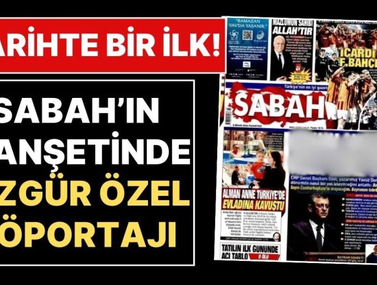 Tarihte Bir İlk: Sabah Gazetesi Manşetinde Özgür Özel Röportajı!